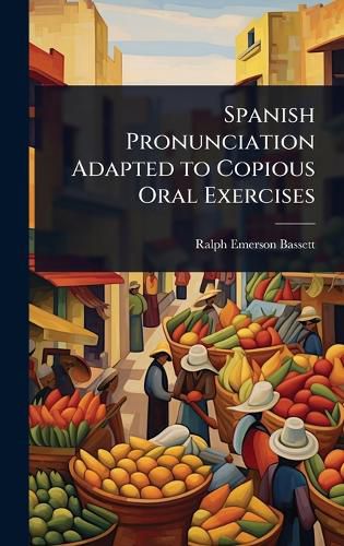 Cover image for Spanish Pronunciation Adapted to Copious Oral Exercises