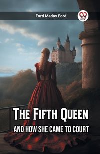 Cover image for The Fifth Queen And How She Came to Court