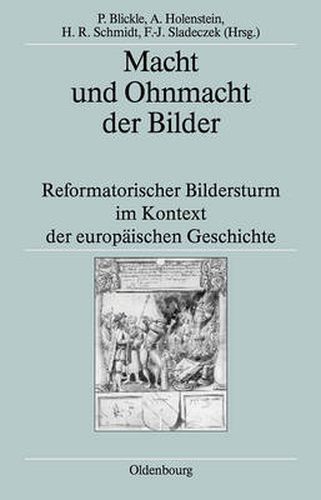 Macht Und Ohnmacht Der Bilder: Reformatorischer Bildersturm Im Kontext Der Europaischen Geschichte