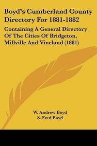 Cover image for Boyd's Cumberland County Directory for 1881-1882: Containing a General Directory of the Cities of Bridgeton, Millville and Vineland (1881)