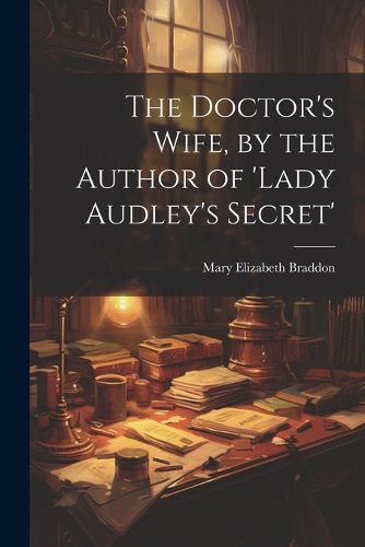Cover image for The Doctor's Wife, by the Author of 'lady Audley's Secret'