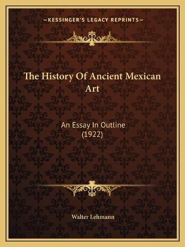 Cover image for The History of Ancient Mexican Art: An Essay in Outline (1922)