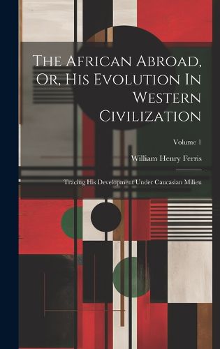 The African Abroad, Or, His Evolution In Western Civilization