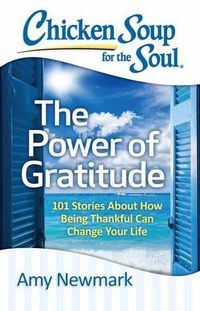 Cover image for Chicken Soup for the Soul: The Power of Gratitude: 101 Stories about How Being Thankful Can Change Your Life