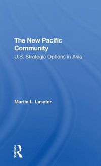 Cover image for The New Pacific Community: U.S. Strategic Options in Asia