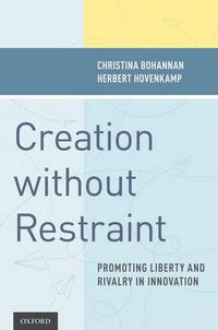 Cover image for Creation without Restraint: Promoting Liberty and Rivalry in Innovation