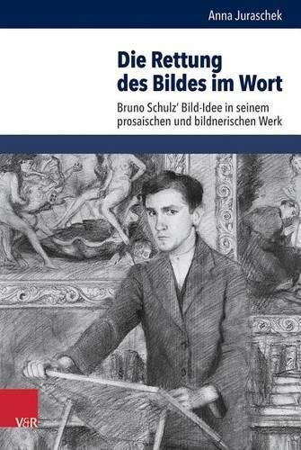 Cover image for Die Rettung Des Bildes Im Wort: Bruno Schulz' Bild-Idee in Seinem Prosaischen Und Bildnerischen Werk