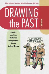 Cover image for Drawing the Past, Volume 1: Comics and the Historical Imagination in the United States
