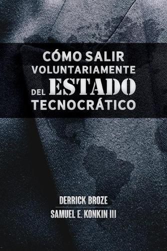 Cover image for Como salir voluntariamente del Estado tecnocratico: Inspirado en la obra de Samuel E. Konkin III