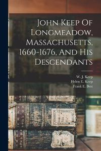 Cover image for John Keep Of Longmeadow, Massachusetts, 1660-1676, And His Descendants