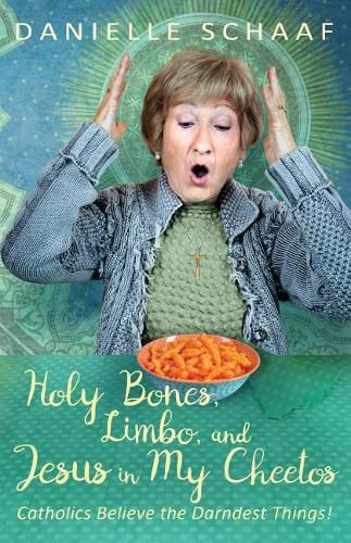 Cover image for Holy Bones, Limbo, and Jesus in My Cheetos: Catholics Believe the Darndest Things!