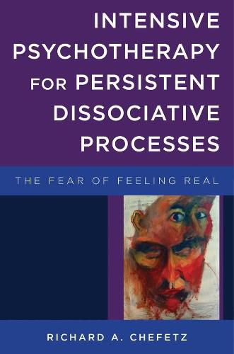 Cover image for Intensive Psychotherapy for Persistent Dissociative Processes: The Fear of Feeling Real