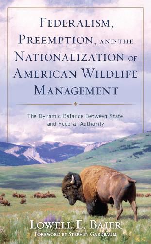 Federalism, Preemption, and the Nationalization of American Wildlife Management: The Dynamic Balance Between State and Federal Authority