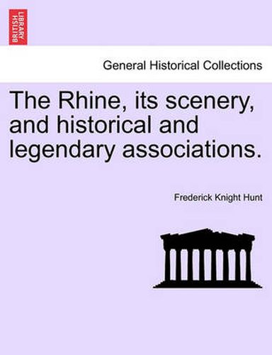 Cover image for The Rhine, Its Scenery, and Historical and Legendary Associations.