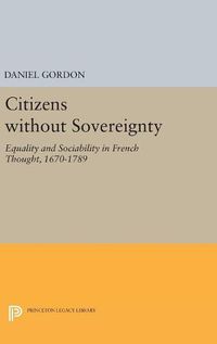 Cover image for Citizens without Sovereignty: Equality and Sociability in French Thought, 1670-1789