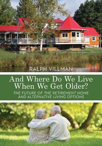 Cover image for And Where Do We Live When We Get Older?: The future of the retirement home and alternative living options