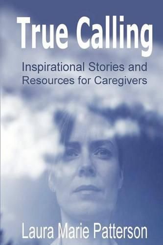 Cover image for True Calling: Inspirational Stories Tips and Resources for Caregivers