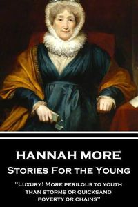 Cover image for Hannah More - Stories For the Young: Luxury! More perilous to youth than storms or quicksand, poverty or chains