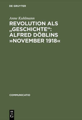 Cover image for Revolution ALS Geschichte: Alfred Doeblins  November 1918: Eine Programmatische Lekture Des Historischen Romans