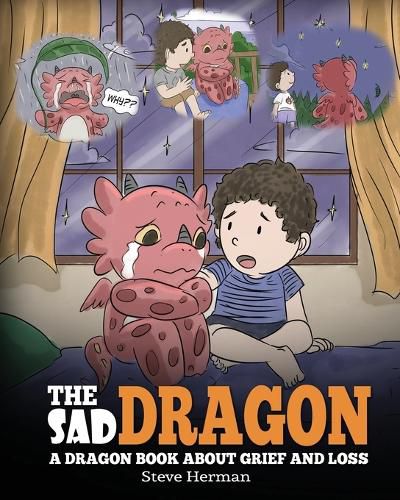 The Sad Dragon: A Dragon Book About Grief and Loss. A Cute Children Story To Help Kids Understand The Loss Of A Loved One, and How To Get Through Difficult Time.