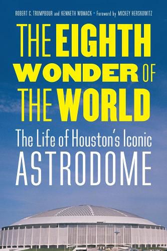 Cover image for The Eighth Wonder of the World: The Life of Houston's Iconic Astrodome