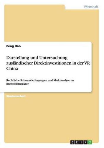 Cover image for Darstellung und Untersuchung auslandischer Direktinvestitionen in der VR China: Rechtliche Rahmenbedingungen und Marktanalyse im Immobiliensektor