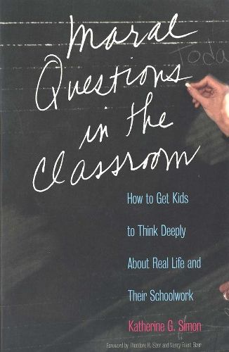 Cover image for Moral Questions in the Classroom: How to Get Kids to Think Deeply About Real Life and Their Schoolwork