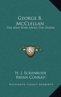 Cover image for George B. McClellan: The Man Who Saved the Union