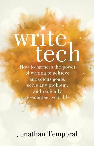 Cover image for WriteTech: How to Harness the Power of Writing to Achieve Audacious Goals, Solve Any Problem, and Radically Re-Engineer Your Life