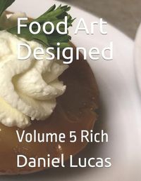 Cover image for Food Art Designed: Volume 5 Rich