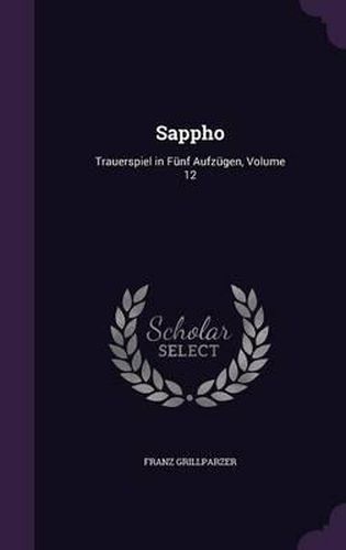 Sappho: Trauerspiel in Funf Aufzugen, Volume 12