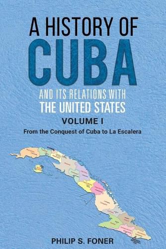 Cover image for A History of Cuba and its Relations with the United States, Vol 1 1492-1845: From the Conquest of Cuba to La Escalera