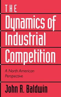 Cover image for The Dynamics of Industrial Competition: A North American Perspective