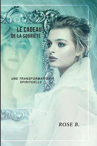 Cover image for Le cadeau de la sobriete: Une transformation spirituelle