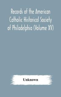 Cover image for Records of the American Catholic Historical Society of Philadelphia (Volume XV)