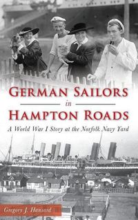 Cover image for German Sailors in Hampton Roads: A World War I Story at the Norfolk Navy Yard