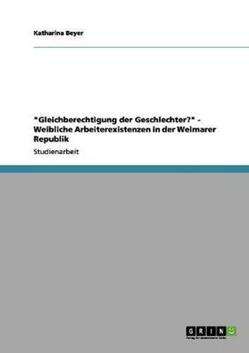 Cover image for Gleichberechtigung der Geschlechter? - Weibliche Arbeiterexistenzen in der Weimarer Republik