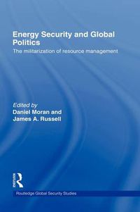 Cover image for Energy Security and Global Politics: The Militarization of Resource Management