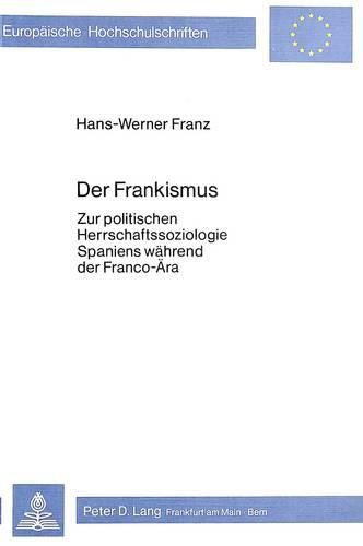 Der Frankismus: Zur Politischen Herrschaftssoziologie Spaniens Waehrend Der Franco-Aera