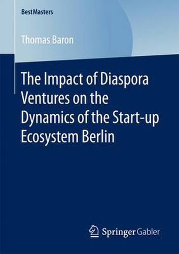 Cover image for The Impact of Diaspora Ventures on the Dynamics of the Start-up Ecosystem Berlin