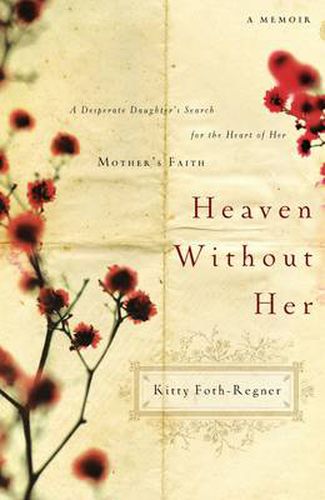 Cover image for Heaven Without Her: A Desperate Daughter's Search for the Heart of Her Mother's Faith