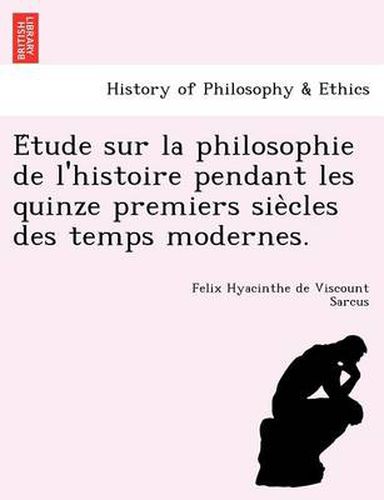 Cover image for E Tude Sur La Philosophie de L'Histoire Pendant Les Quinze Premiers Sie Cles Des Temps Modernes.