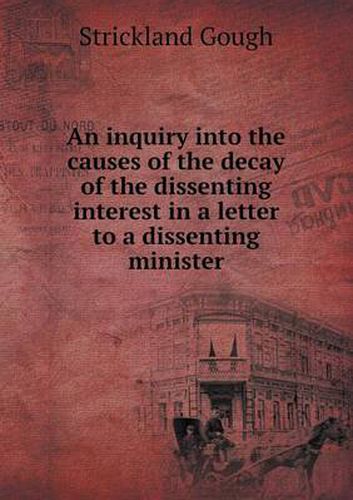 Cover image for An inquiry into the causes of the decay of the dissenting interest in a letter to a dissenting minister