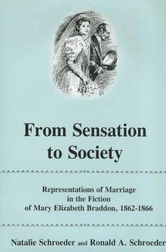 Cover image for From Sensation to Society: Representations of Marriage in the Fictions of Mary Elizabeth Braddon, 1862-1866