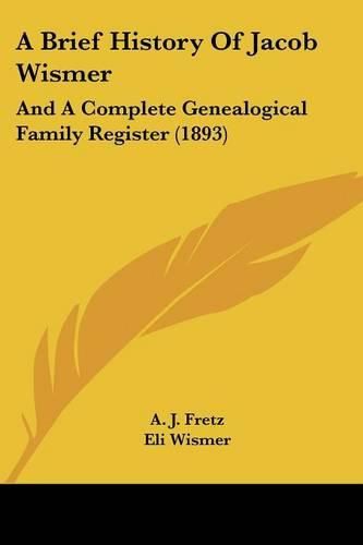 A Brief History of Jacob Wismer: And a Complete Genealogical Family Register (1893)