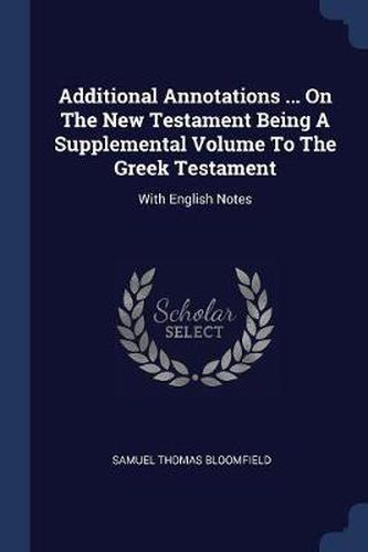 Cover image for Additional Annotations ... on the New Testament Being a Supplemental Volume to the Greek Testament: With English Notes