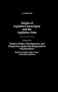 Cover image for Origins of Legislative Sovereignty and the Legislative State: Volume Five, Modern Origins, Developments, and Perspectives against the Background of Machiavellism, Book III: Modern Major Isms (19th-20th Centuries)