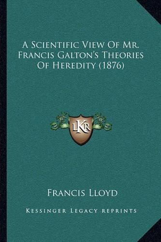 Cover image for A Scientific View of Mr. Francis Galton's Theories of Heredity (1876)