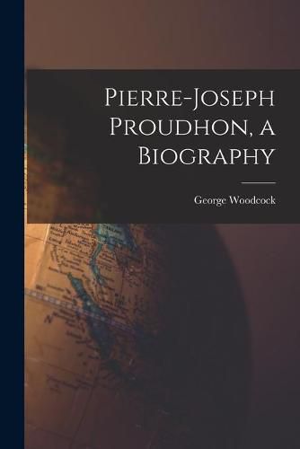 Pierre-Joseph Proudhon, a Biography