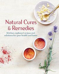 Cover image for Natural Cures & Remedies: Kitchen Cupboard Recipes and Solutions for Your Health and Home